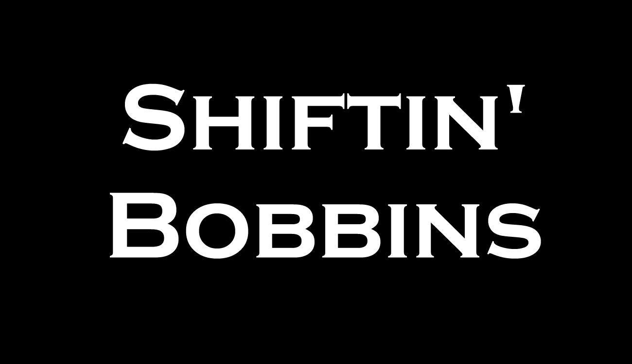 Shiftin Bobbins